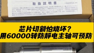 芯片切割怕烧坏？用60000转防静电主轴可预防